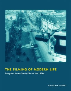 Cover of The Filming of Modern Life: European Avant-Garde Film of the 1920s by Malcolm Turvey