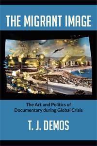 The Migrant Image: The Art and Politics of Documentary during Global Crisis by T..J. Demos