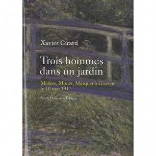 Cover of Trois Hommes Dans Un Jardin: Matisse, Monet, Marquet à Giverny Le 10 Mai 1917 by Xavier Girard